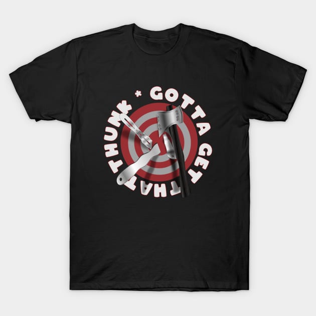 Gotta Get that Thunk Axe - Knife Throwing Stump Target T-Shirt by geodesyn